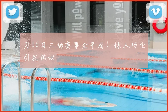 月16日三场赛事全平局！惊人巧合引发热议