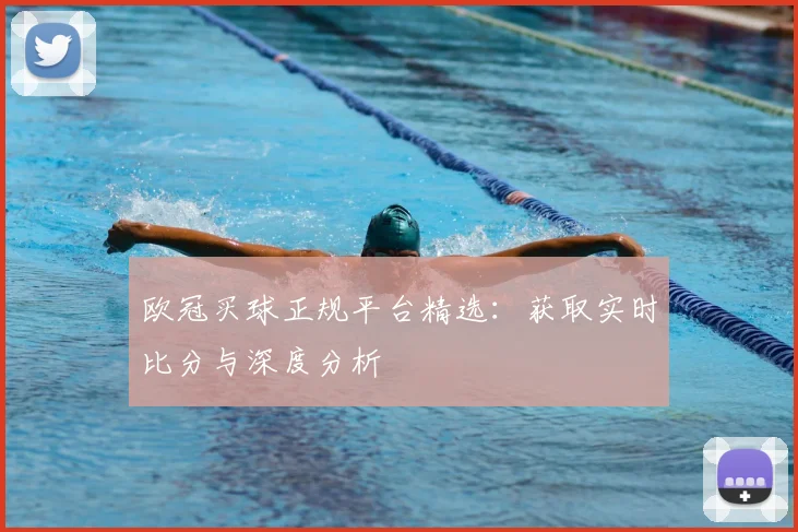 欧冠买球正规平台精选：获取实时比分与深度分析