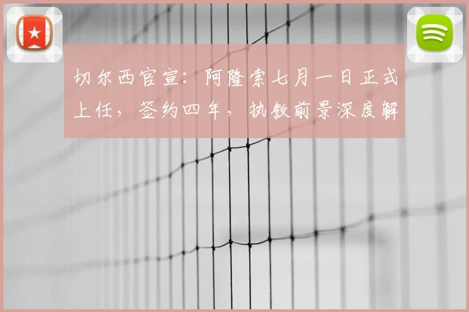 切尔西官宣：阿隆索七月一日正式上任，签约四年，执教前景深度解析