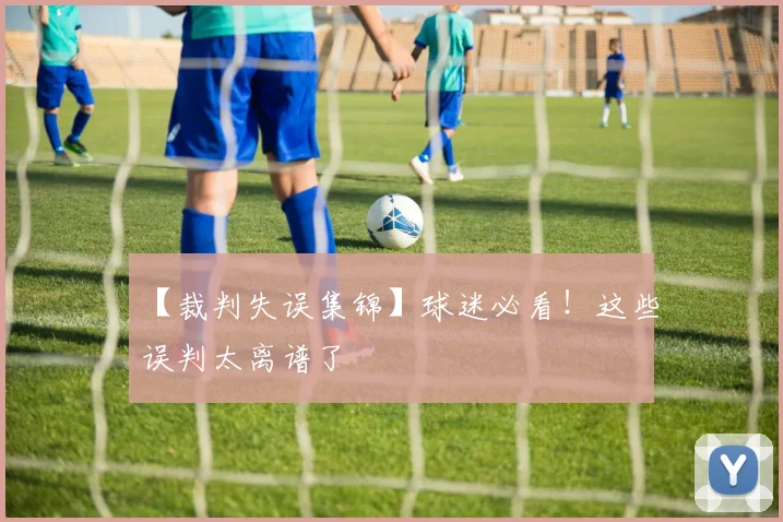 【裁判失误集锦】球迷必看！这些误判太离谱了