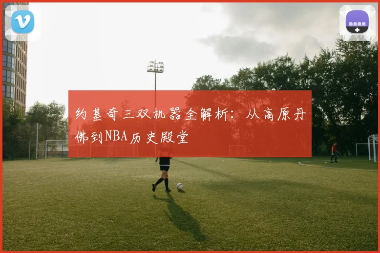 约基奇三双机器全解析：从高原丹佛到NBA历史殿堂