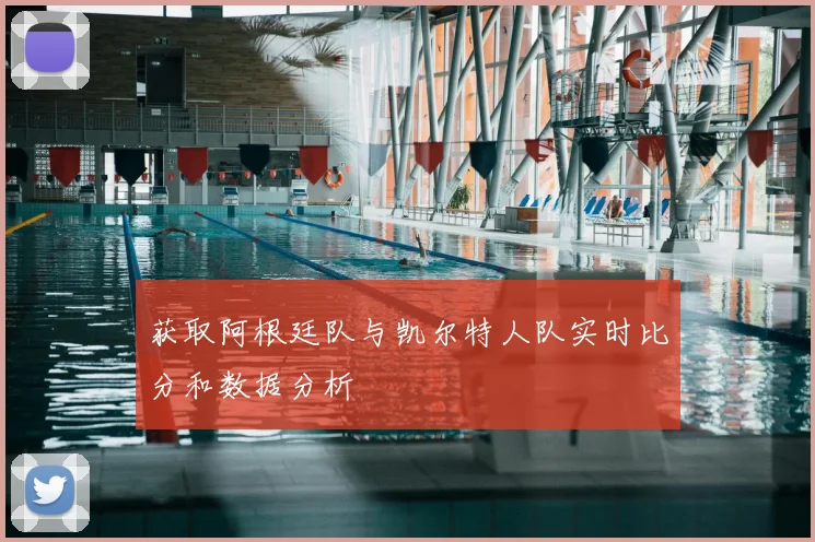 获取阿根廷队与凯尔特人队实时比分和数据分析